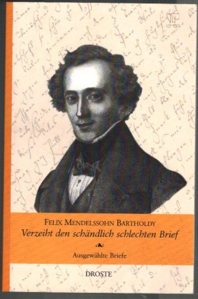 Verzeiht den schändlich schlechten Brief; Ausgewählte Briefe - Bartholdy, Felix Mendelssohn