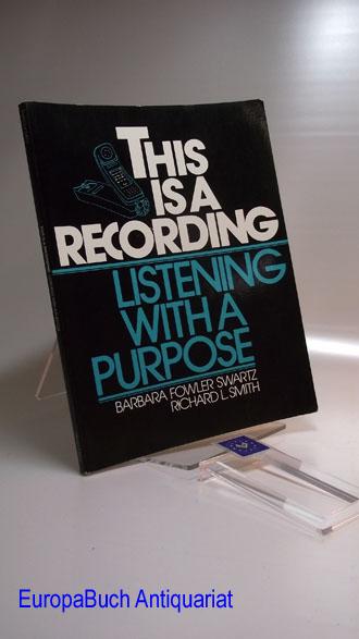 This Is a Recording: Listening With a Purpose - Swartz, Barbara Fowler and Richard L. Smith