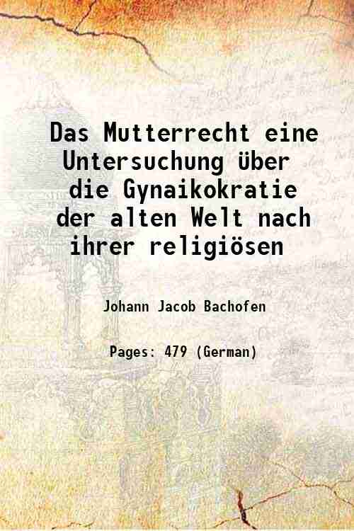 Das Mutterrecht eine Untersuchung über die Gynaikokratie der alten Welt nach ihrer religiösen 1861 - Johann Jacob Bachofen