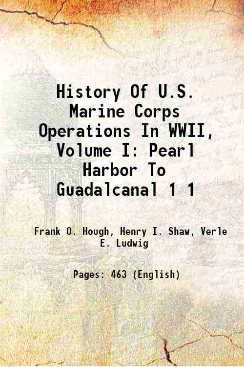 History Of U.S. Marine Corps Operations In WWII, Volume I: Pearl Harbor To Guadalcanal Volume 1 1958 - Frank O. Hough, Henry I. Shaw, Verle E. Ludwig