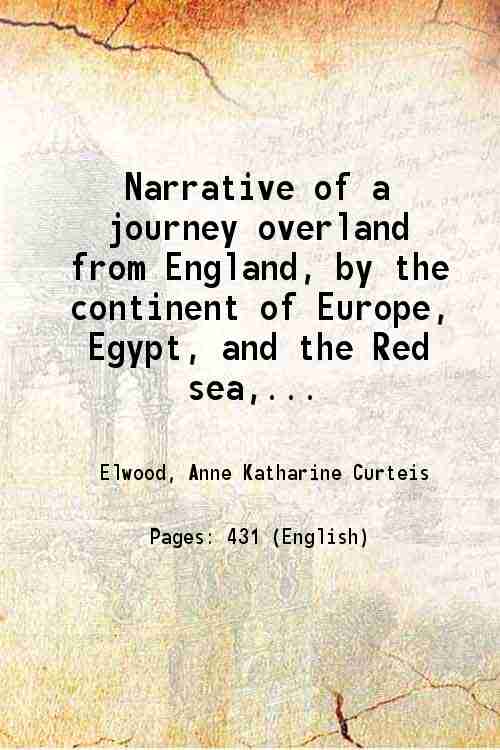 Narrative of a journey overland from England, by the continent of Europe, Egypt, and the Red sea, to India; including a residence there, and voyage home, in the years 1825, 26, 27, and 28 Volume 2 1830 - Elwood, Anne Katharine Curteis