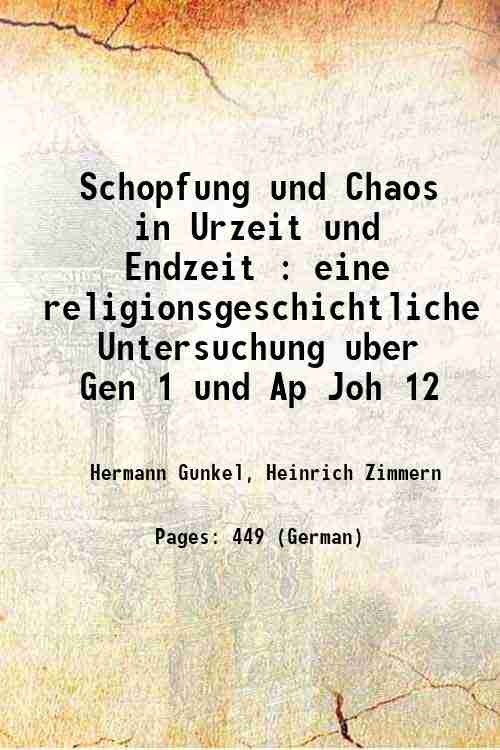 Schopfung und Chaos in Urzeit und Endzeit : eine religionsgeschichtliche Untersuchung uber Gen 1 und Ap Joh 12 1895 - Hermann Gunkel, Heinrich Zimmern