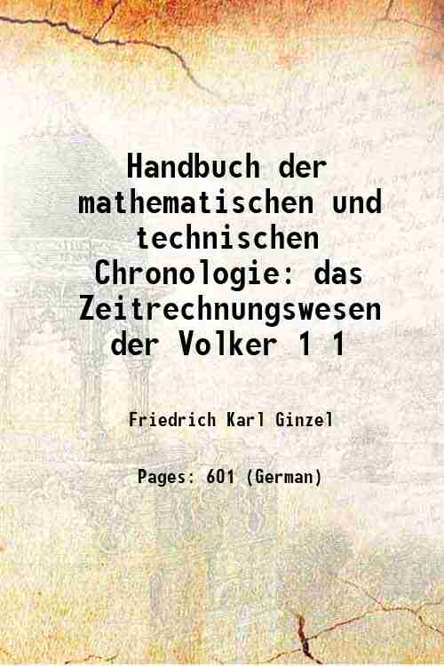 Handbuch der mathematischen und technischen Chronologie das Zeitrechnungswesen der Volker Volume 1 1906 - Friedrich Karl Ginzel