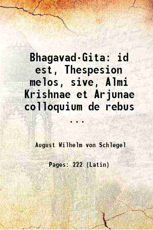 Bhagavad-Gita: id est, Thespesion melos, sive, Almi Krishnae et Arjunae colloquium de rebus . 1823 - August Wilhelm von Schlegel