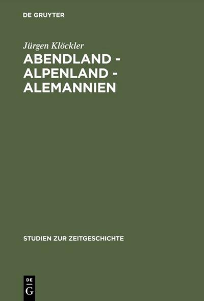 Abendland - Alpenland - Alemannien : Frankreich und die Neugliederungsdiskussion in Südwestdeutschland 1945¿1947 - Jürgen Klöckler