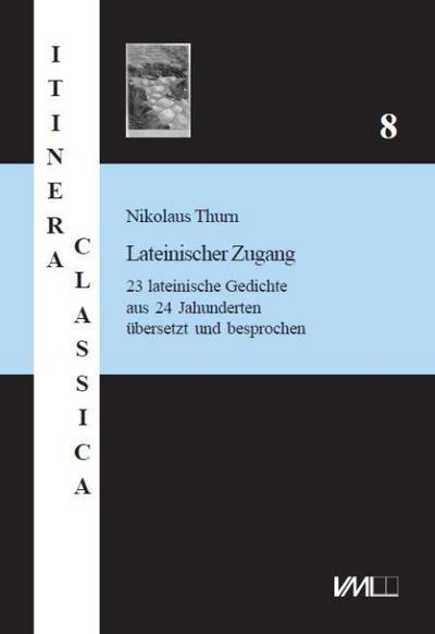 Lateinischer Zugang : 23 lateinische Gedichte aus 24 Jahrhunderten. Übersetzt und besprochen - Nikolaus Thurn