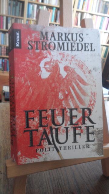 Feuertaufe. Politthriller. - Stromiedel, Markus