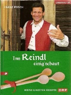 Ins Reindl einig'schaut. Meine liabsten Rezepte - Posch, Franz