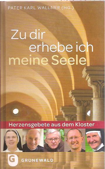 Zu dir erhebe ich meine Seele: Herzensgebete aus dem Kloster - Wallner, Pater Karl (Hg.)