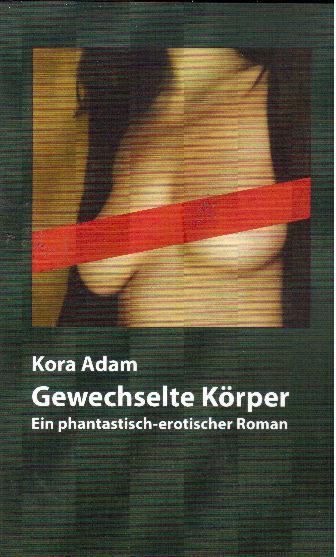 Gewechselte Körper. Ein phantastisch-erotischer Roman - Adam, Kora