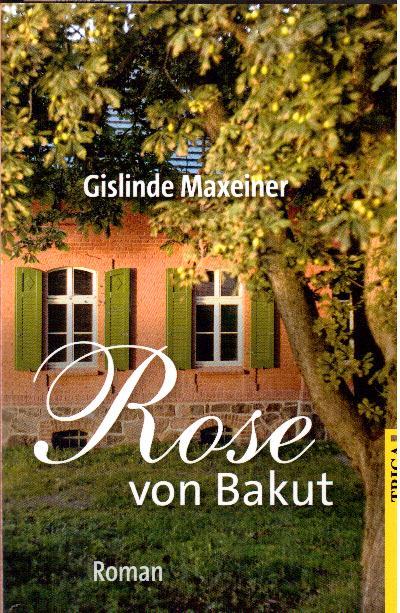 Rose von Bakut. Roman - Maxeiner, Gislinde