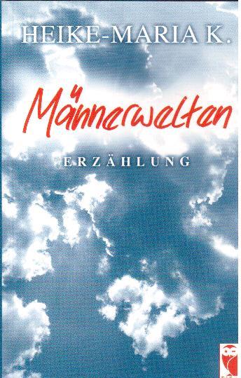 Männerwelten. Erzählung - K., Heike-Marie