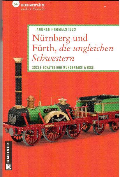 Nürnberg und Fürth, die ungleichen Schwestern. Süsse Schätze und wunderbare Werke - Himmelstoss, Andrea