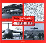 MAUERFLIEGER Flughafen Tempelhof und Berlin-Luftkorridore 1945-1990 - Lutz Freundt