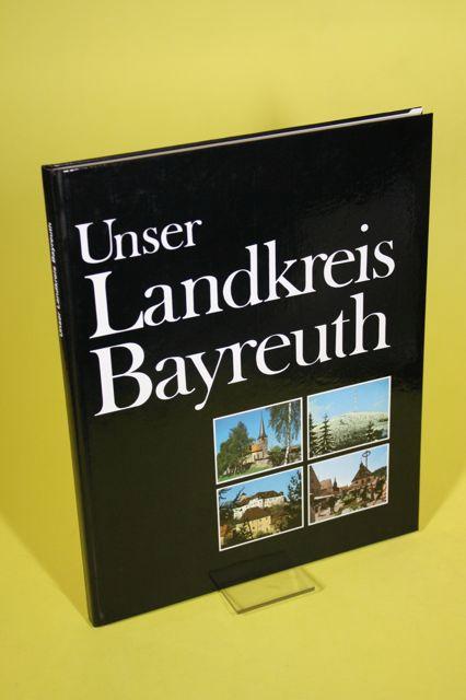 Unser Landkreis Bayreuth - Eine Broschüre des Landkreises - Landkreis Bayreuth (Hrsg.)