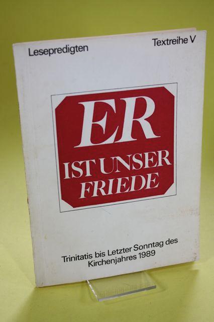 Er ist unser Friede - Lesepredigten / Trinitas 1989 bis Letzter Sonntag des Kirchenjahres 1989 / Textreihe V - Bräuer, Siegfried (Hrsg.) / Röser, Ingrid (Bearb./Red.)