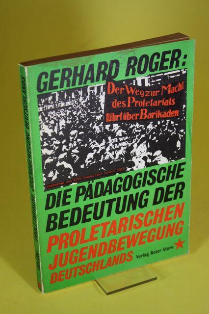 Die pädagogische Bedeutung der proletarischen Jugendbewegung Deutschlands - Roger, Gerhard