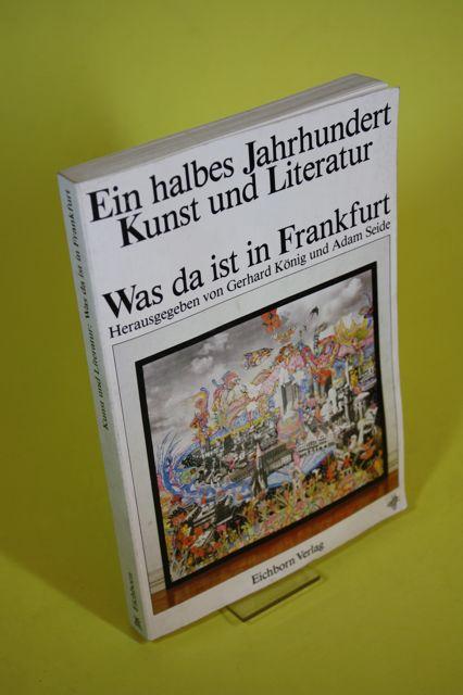 Ein halbes Jahrhundert Kunst und Literatur. Was da ist in Frankfurt anhand von Beispielen. - König, Gerhard und Seide, Adam (Hrsg.)