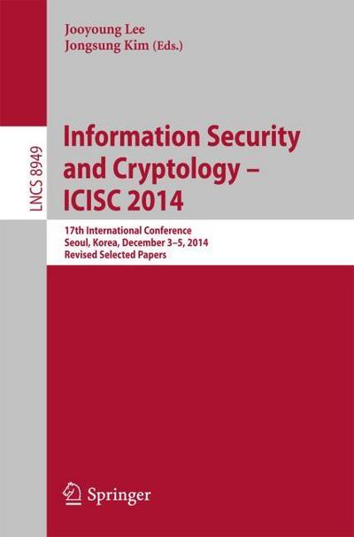 Information Security and Cryptology - ICISC 2014 : 17th International Conference, Seoul, South Korea, December 3-5, 2014, Revised Selected Papers - Jongsung Kim