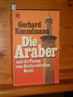 Die Araber und ihr Traum vom Grossarabischen Reich. Heyne-Bücher , Nr. 7030 : Heyne-Sachbuch - Konzelmann, Gerhard