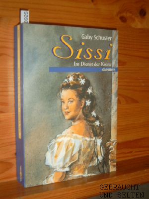 Sissi - im Dienst der Krone. Schuster, Gaby: Sissi - Kaiserin von Österreich ; Bd. 2 Omnibus ; Bd. 20909. - Schuster, Gaby