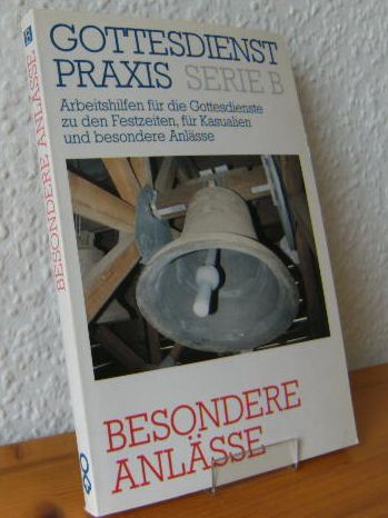 Besondere Anlässe: Ansprachen - Predigten - Feiern (Gottesdienstpraxis / Serie B (Folge 1989-1994): Arbeitshilfen für die Gottesdienste zu den Festzeiten für Kasualien und besondere Anlässe)