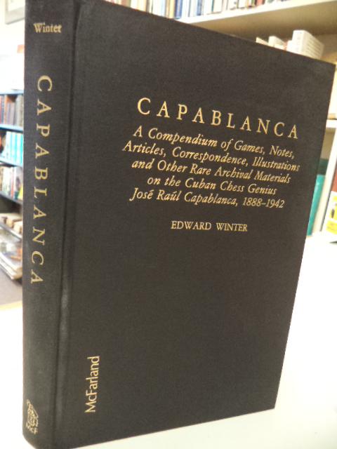 Capablanca: A Compendium of Games, Notes, Articles, Correspondence,  Illustrations and Other Rare Archival Materials on the Cuban Chess Genius  Jose Raul Capablanca, 1888 -1942 by Edward Winter: Very Good Cloth (1989)  First