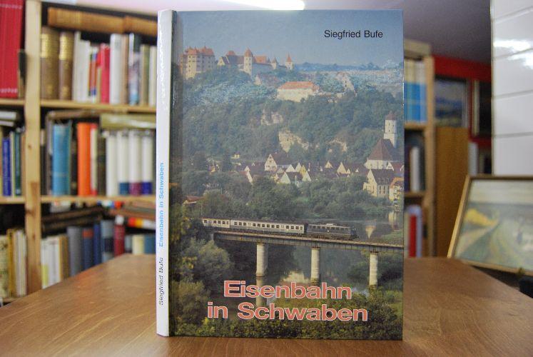 Eisenbahn in Schwaben. Bilddokumentation zur Bahngeschichte. - Bufe, Siegfried