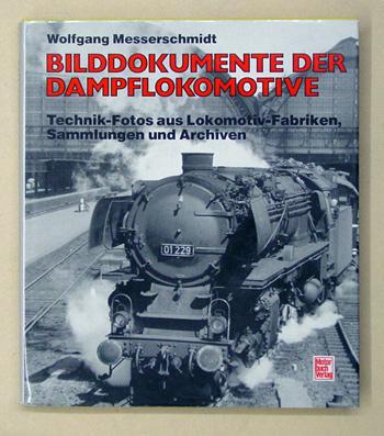 Bilddokumente der Dampflokomotiven. Technik-Fotos aus Lokomotiv-Fabriken, Sammlungen und Archiven. - Messerschmidt, Wolfgang