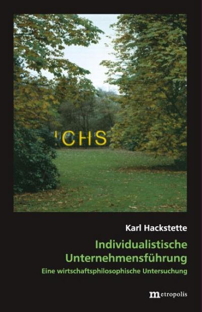 Individualistische Unternehmensführung : Eine wirtschaftsphilosophische Untersuchung - Karl Hackstette