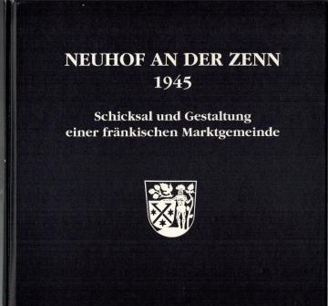 Neuhof an der Zenn 1945; Schicksal und Gestaltung einer fränkischen Marktgemeinde - Doßler, Ewald (Hg.) und Feiler Emanuel
