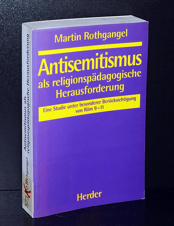 Antisemitismus als religionspädagogische Herausforderung. Eine Studie unter besonderer Berücksichtigung von Röm 90-11. Von Martin Rothgangel. (= Reihe 