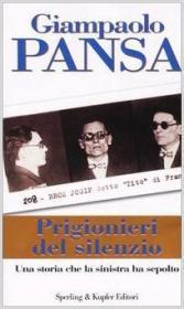 PRIGIONIERI DEL SILENZIO: UNA STORIA CHE LA SINISTRA HA SEPOLTO - Pansa, Giampaolo