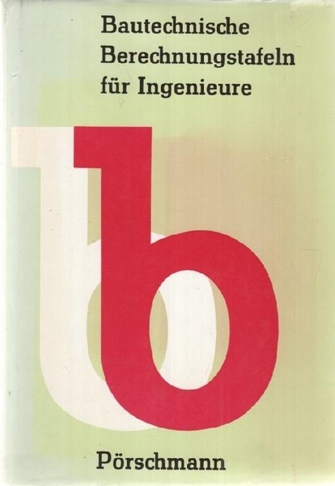 Bautechnische Berechnungstafeln für Ingenieure herausgegeben von H. Pörschmann mit zahlreichen Illustrationen und Tabellen Beanspruchung,Bemessung,Tragfähigkeit Berechnung und Grundsätze für verschiedenen Bereiche im Bauwesen - Pörschmann, Hans [Hrsg.] ; Bollrich, Gerhard [Mitverf.]