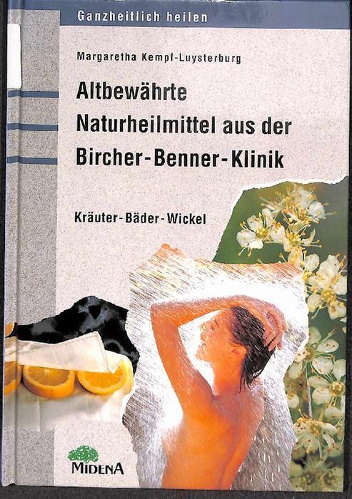 Altbewährte Naturheilmittel aus der Bircher-Benner-Klinik Kräuter - Bäder - Wickel alternative Heilmethoden, krankheiten und Störungen erfolgreich naütrlich behandeln von Margaretha Kempf-Luysterburg - Kempf-Luysterburg, Margaretha