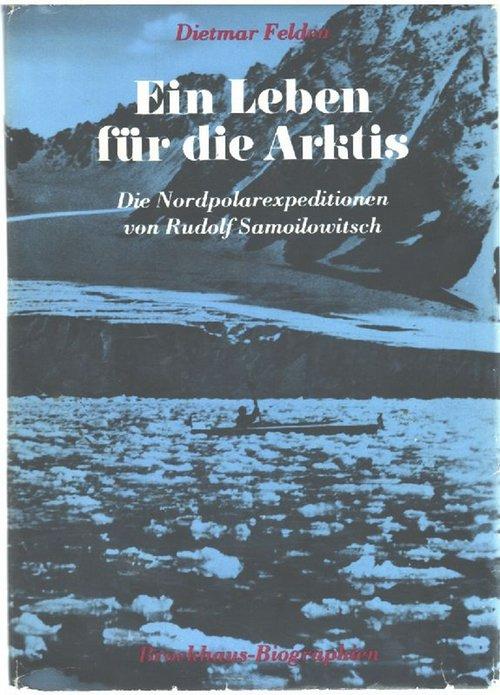 Ein Leben für die Arktis die Nordpolarexpeditionen von Rudolf Samoilowitsch Pioniere der Menschheit.Hervorragende Forscher und Entdecker - Felden, Dietmar