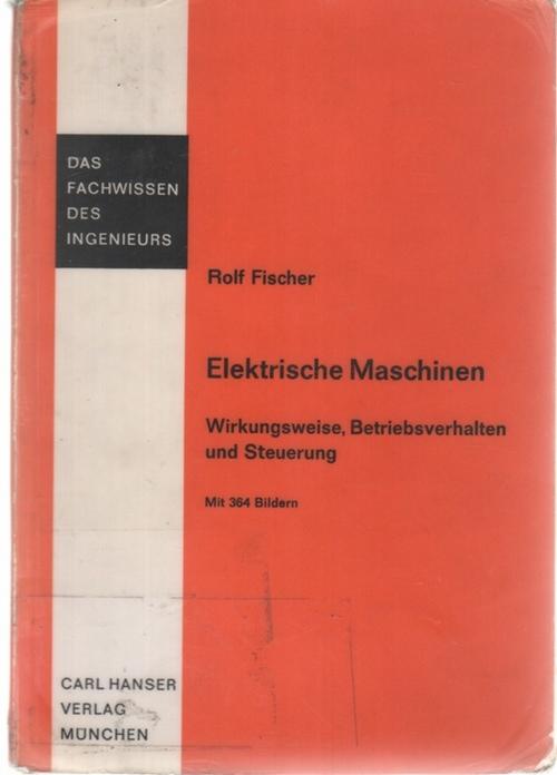 Elektrische Maschinen : Wirkungsweise, Betriebsverhalten und Steuerung mit von Dr. Ing. Rolf Fischer mit 364 bildern Das Fachwissen des Ingenieurs - Fischer, Rolf