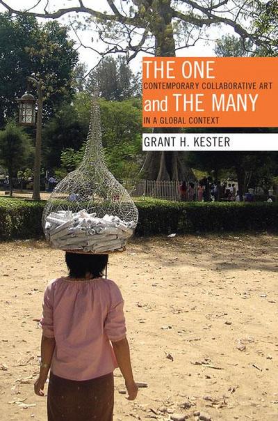 The One and the Many: Contemporary Collaborative Art in a Global Context - Grant H. Kester