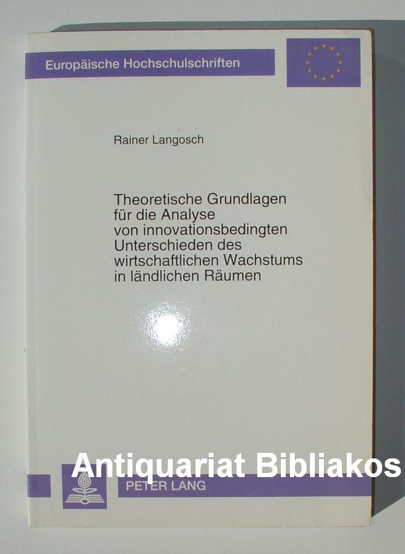 Theoretische Grundlagen für die Analyse von innovationsbedingten Unterschieden des wirtschaftlichen Wachstums in ländlichen Räumen (= Europäische Hochschulschriften. Reihe 5: Volks- und Betriebswirtschaft. Band 1504). Mit graphischen Darstellungen. - Rainer Langosch