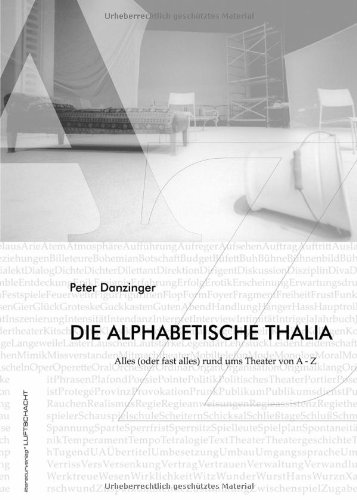 Die alphabetische Thalia : Alles (oder fast alles) rund ums Theater von A - Z. Mit Fotos von Juliette Treinen & Tiana Katinka Wirth - Danzinger, Peter