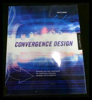 Convergence Design: Creating the User Experience for Interactive Television, Wireless, and Broadband - Curran, Steven