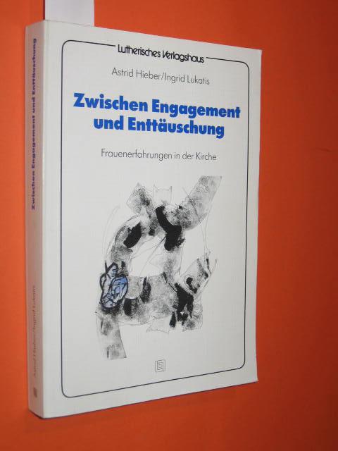 Zwischen Engagement und Enttäuschung. Frauenerfahrungen in der Kirche. - Hieber, Astrid/ Lukatis, Ingrid