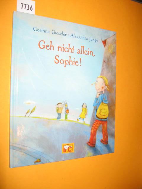 Geh nicht allein, Sophie! Mit Bildern von Alexandra Junge. - Gieseler, Corinna