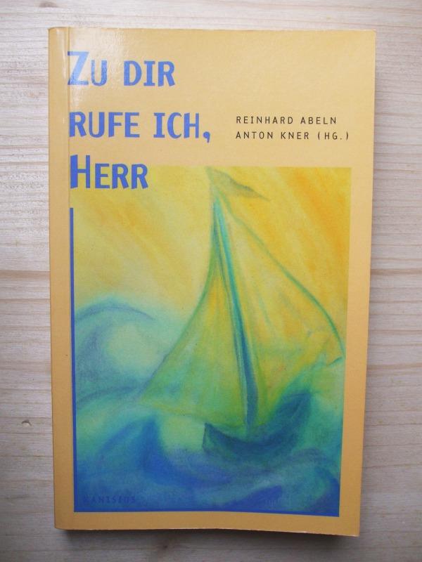 Zu dir rufe ich, Herr : Gebete der Hoffnung im Alter - Abeln, Reinhard ; Anton Kner