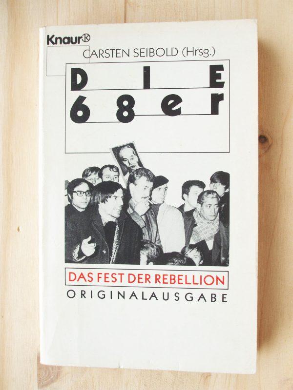 Die 68er : das Fest der Rebellion [Die Achtundsechziger] - Seibold, Carsten [Hrsg.]