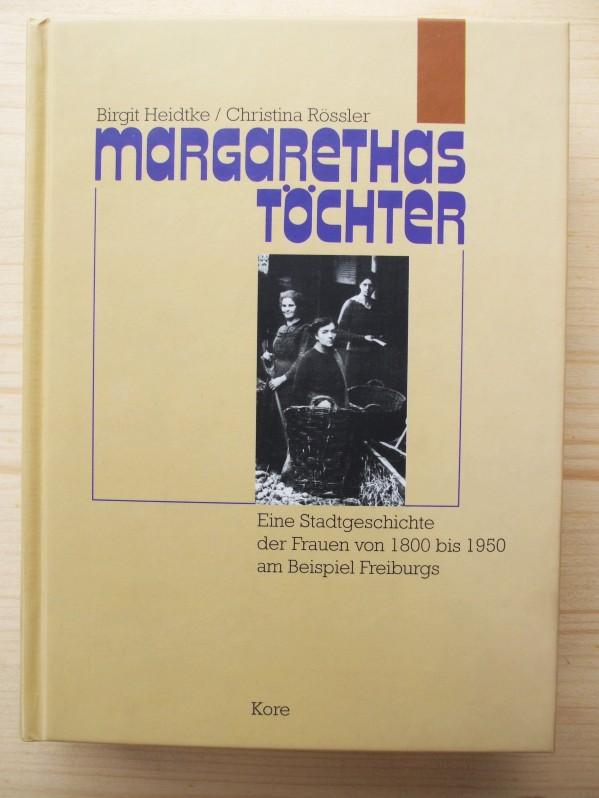 Margarethas Töchter : Stadtgeschichte der Frauen von 1800 bis 1950 am Beispiel Freiburgs - Heidtke, Birgit / Rössler, Christi