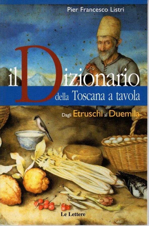 Il Dizionario della Toscana a tavola Dagli Etruschi al Duemila - Listri Pier Francesco