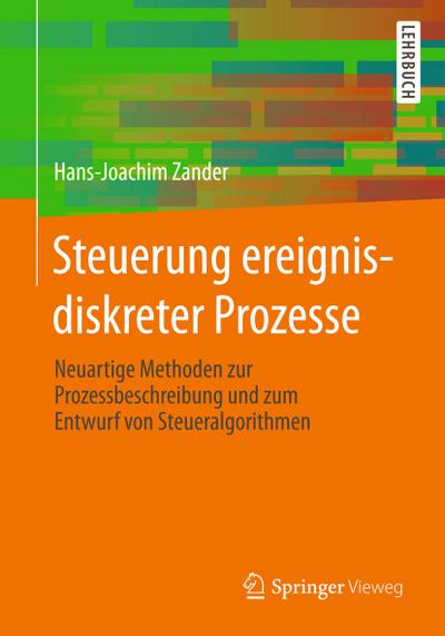 Steuerung ereignisdiskreter Prozesse : Neuartige Methoden zur Prozessbeschreibung und zum Entwurf von Steueralgorithmen - Hans-Joachim Zander