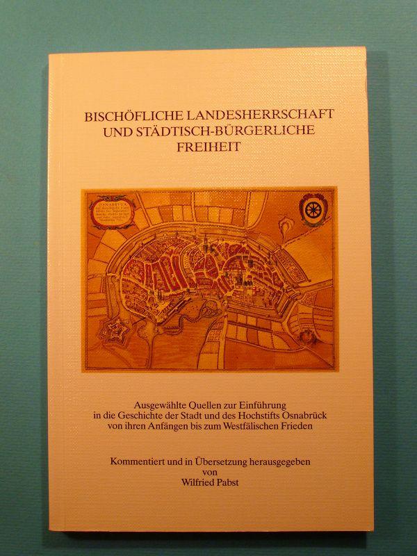 Bischöfliche Landesherrschaft und städtisch-bürgerliche Freiheit. Ausgewählte Quellen zur Einführung in die Gesschichte der Stadt und des Hochstifts Osnabrück von ihren Anfängen bis zum Westfälischen Frieden. Kommentiert und in Übersetzung herausgegeben von Wilfried Pabst. - Pabst, Wilfried (Hrsg.)