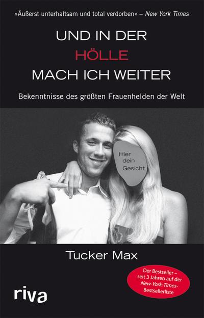 Und in der Hölle mach ich weiter: Bekenntnisse des größten Frauenhelden der Welt : Bekenntnisse des größten Frauenhelden der Welt - Tucker Max